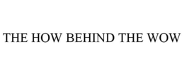 THE HOW BEHIND THE WOW trademark