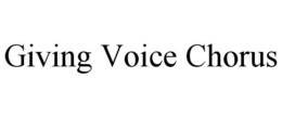 GIVING VOICE CHORUS trademark