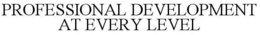 PROFESSIONAL DEVELOPMENT AT EVERY LEVEL trademark