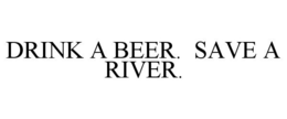 DRINK A BEER. SAVE A RIVER. trademark
