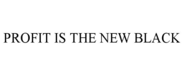 PROFIT IS THE NEW BLACK trademark