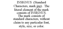INSIGNUS (STANDARD CHARACTERS, MARK.JPG). THE LITERAL ELEMENT OF THE MARK CONSISTS OF INSIGNUS. THE MARK CONSISTS OF STANDARD CHARACTERS, WITHOUT CLAIM TO ANY PARTICULAR FONT, STYLE, SIZE, OR COLOR. trademark