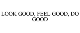 LOOK GOOD, FEEL GOOD, DO GOOD trademark