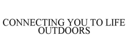 CONNECTING YOU TO LIFE OUTDOORS trademark