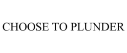 CHOOSE TO PLUNDER trademark