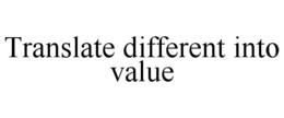 TRANSLATE DIFFERENT INTO VALUE trademark