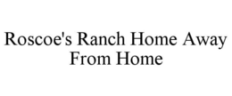 ROSCOE'S RANCH HOME AWAY FROM HOME trademark