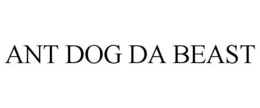 ANT DOG DA BEAST trademark