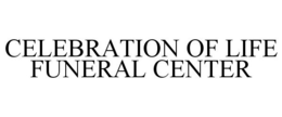 CELEBRATION OF LIFE FUNERAL CENTER trademark