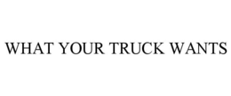 WHAT YOUR TRUCK WANTS trademark