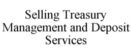 SELLING TREASURY MANAGEMENT AND DEPOSIT SERVICES trademark