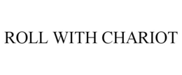 ROLL WITH CHARIOT trademark
