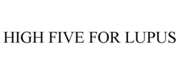 HIGH FIVE FOR LUPUS trademark