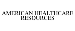 AMERICAN HEALTHCARE RESOURCES trademark