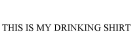 THIS IS MY DRINKING SHIRT trademark