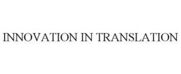 INNOVATION IN TRANSLATION trademark