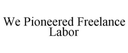 WE PIONEERED FREELANCE LABOR trademark