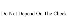DO NOT DEPEND ON THE CHECK trademark