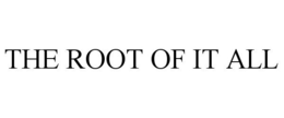 THE ROOT OF IT ALL trademark