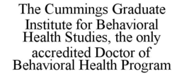 THE CUMMINGS GRADUATE INSTITUTE FOR BEHAVIORAL HEALTH STUDIES, THE ONLY ACCREDITED DOCTOR OF BEHAVIORAL HEALTH PROGRAM trademark