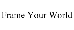 FRAME YOUR WORLD trademark