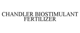 CHANDLER BIOSTIMULANT FERTILIZER trademark