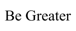 BE GREATER trademark