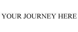 YOUR JOURNEY HERE trademark