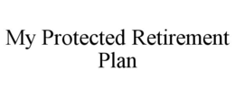 MY PROTECTED RETIREMENT PLAN trademark