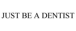 JUST BE A DENTIST trademark