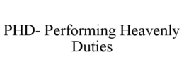 PHD- PERFORMING HEAVENLY DUTIES trademark