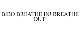 BIBO BREATHE IN! BREATHE OUT! trademark