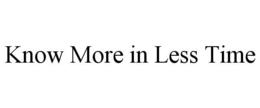 KNOW MORE IN LESS TIME trademark