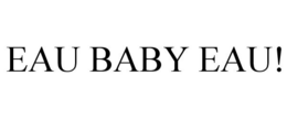 EAU BABY EAU! trademark