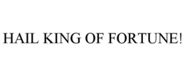HAIL KING OF FORTUNE! trademark