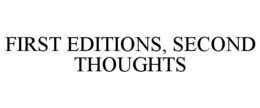 FIRST EDITIONS, SECOND THOUGHTS trademark