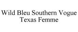 WILD BLEU SOUTHERN VOGUE TEXAS FEMME trademark