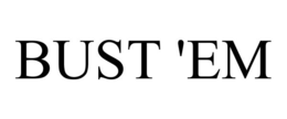 BUST 'EM trademark