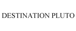 DESTINATION PLUTO trademark