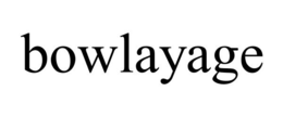 BOWLAYAGE trademark
