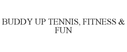BUDDY UP TENNIS, FITNESS & FUN trademark