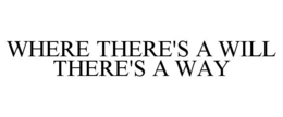 WHERE THERE'S A WILL THERE'S A WAY trademark