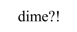 DIME?! trademark