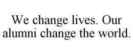 WE CHANGE LIVES. OUR ALUMNI CHANGE THE WORLD. trademark