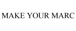 MAKE YOUR MARC trademark