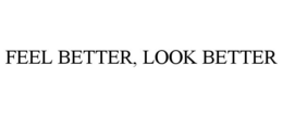 FEEL BETTER, LOOK BETTER trademark