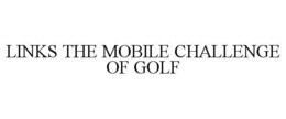LINKS THE MOBILE CHALLENGE OF GOLF trademark