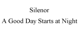 SILENOR A GOOD DAY STARTS AT NIGHT trademark