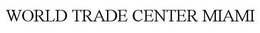 WORLD TRADE CENTER MIAMI trademark