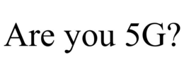 ARE YOU 5G? trademark